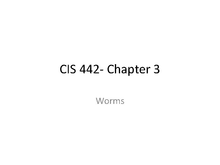 CIS 442 - Chapter 3 Worms 