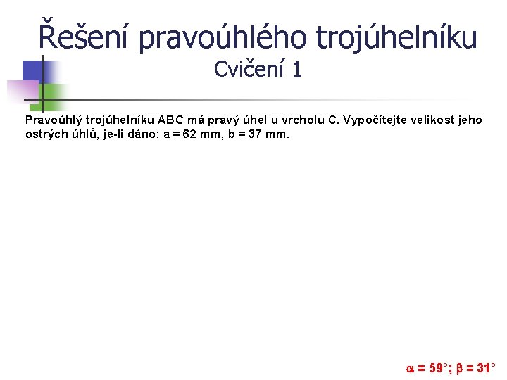 Řešení pravoúhlého trojúhelníku Cvičení 1 Pravoúhlý trojúhelníku ABC má pravý úhel u vrcholu C.