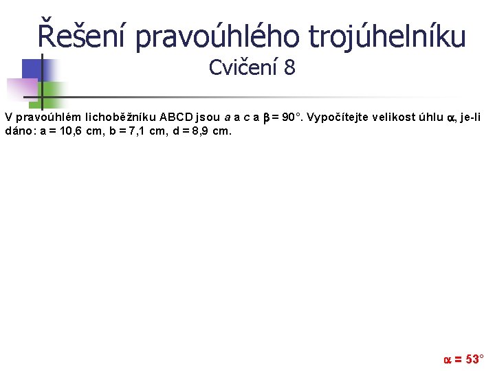 Řešení pravoúhlého trojúhelníku Cvičení 8 V pravoúhlém lichoběžníku ABCD jsou a a c a