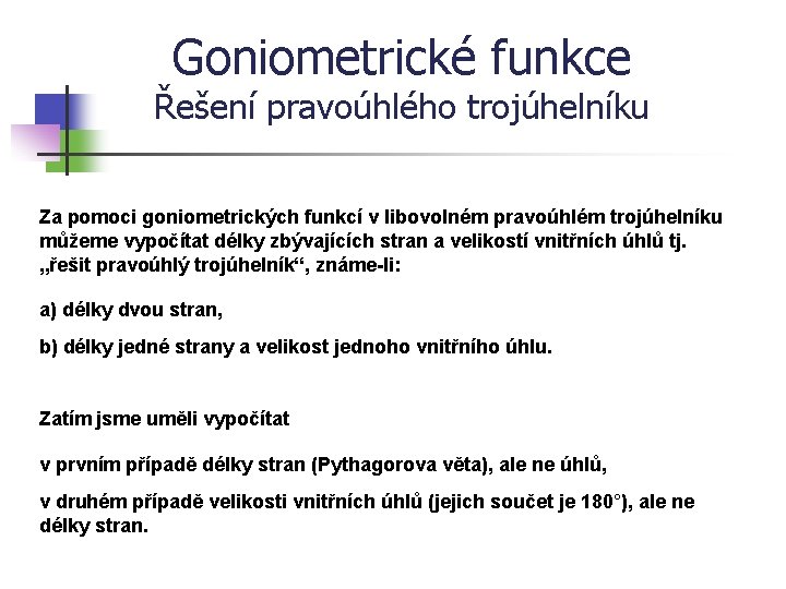 Goniometrické funkce Řešení pravoúhlého trojúhelníku Za pomoci goniometrických funkcí v libovolném pravoúhlém trojúhelníku můžeme