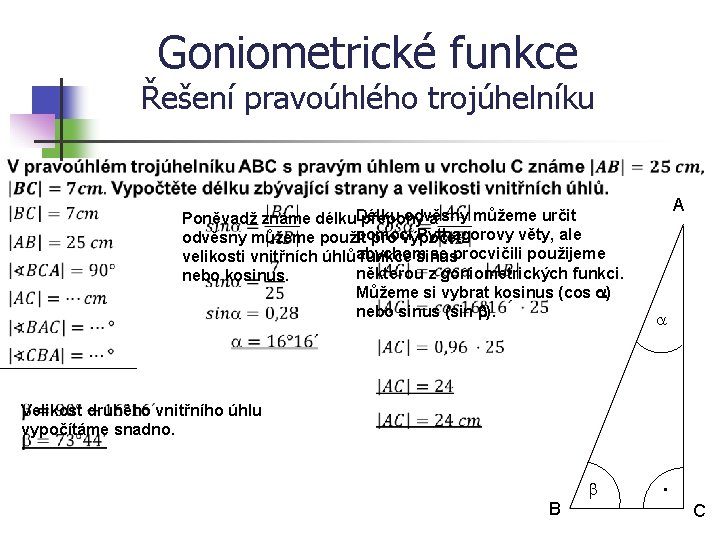 Goniometrické funkce Řešení pravoúhlého trojúhelníku odvěsny můžeme určit Poněvadž známe délku. Délku přepony a