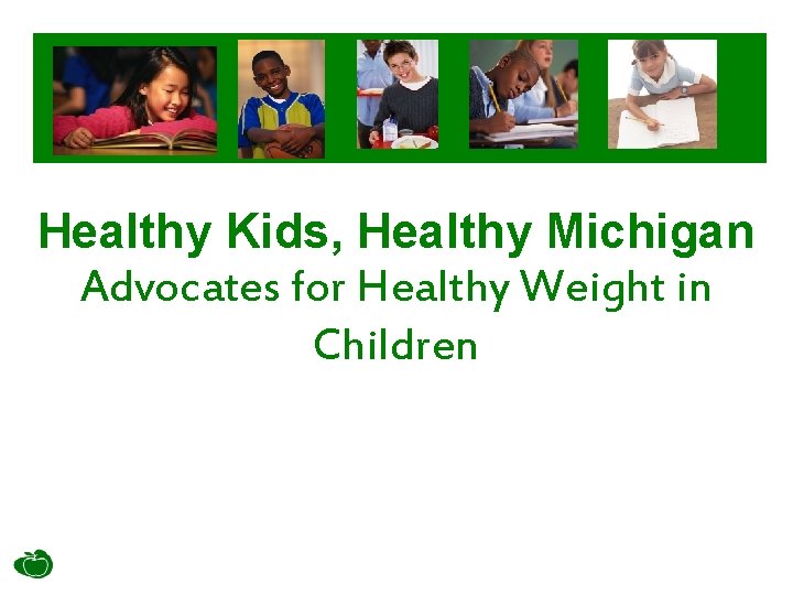 Healthy Kids, Healthy Michigan Advocates for Healthy Weight in Children 