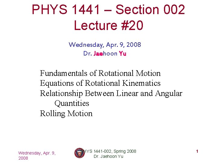 PHYS 1441 – Section 002 Lecture #20 Wednesday, Apr. 9, 2008 Dr. Jaehoon Yu