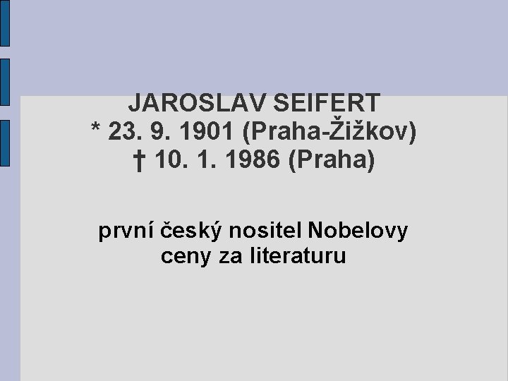 JAROSLAV SEIFERT * 23. 9. 1901 (Praha-Žižkov) † 10. 1. 1986 (Praha) první český
