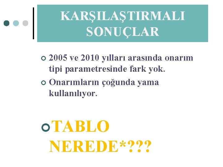 KARŞILAŞTIRMALI SONUÇLAR 2005 ve 2010 yılları arasında onarım tipi parametresinde fark yok. ¢ Onarımların