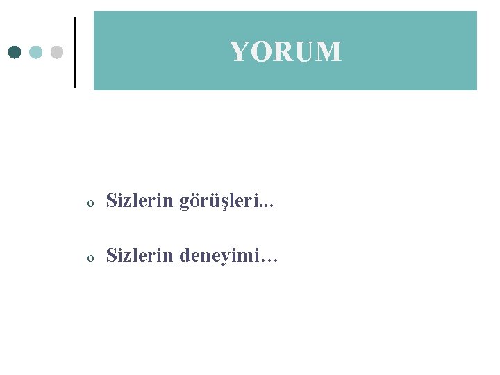 YORUM TARTIŞMA o Sizlerin görüşleri. . . o Sizlerin deneyimi… 