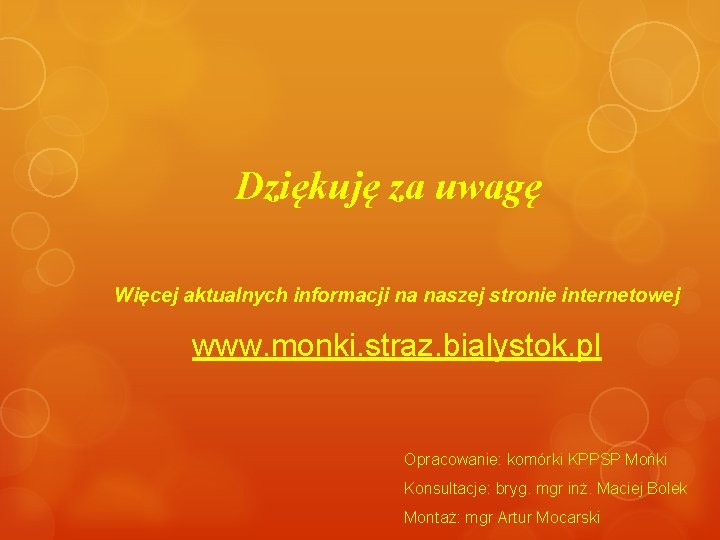 Dziękuję za uwagę Więcej aktualnych informacji na naszej stronie internetowej www. monki. straz. bialystok.