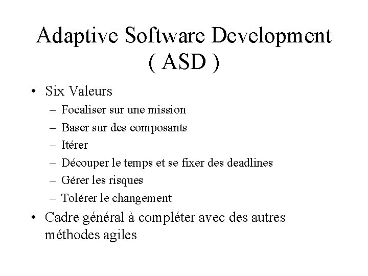 Adaptive Software Development ( ASD ) • Six Valeurs – – – Focaliser sur