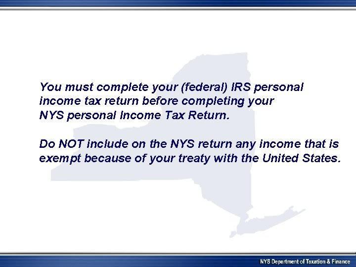 You must complete your (federal) IRS personal income tax return before completing your NYS