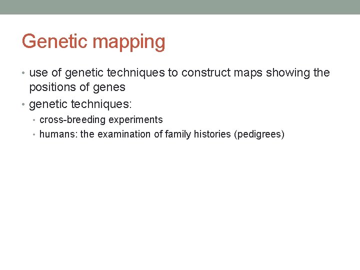 Genetic mapping • use of genetic techniques to construct maps showing the positions of