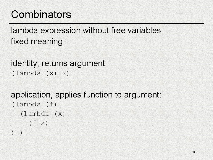 Combinators lambda expression without free variables fixed meaning identity, returns argument: (lambda (x) x) Combinators lambda expression without free variables fixed meaning identity, returns argument: (lambda (x) x)