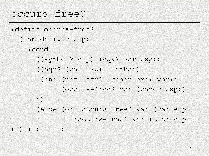 occurs-free? (define occurs-free? (lambda (var exp) (cond ((symbol? exp) (eqv? var exp)) ((eqv? (car occurs-free? (define occurs-free? (lambda (var exp) (cond ((symbol? exp) (eqv? var exp)) ((eqv? (car