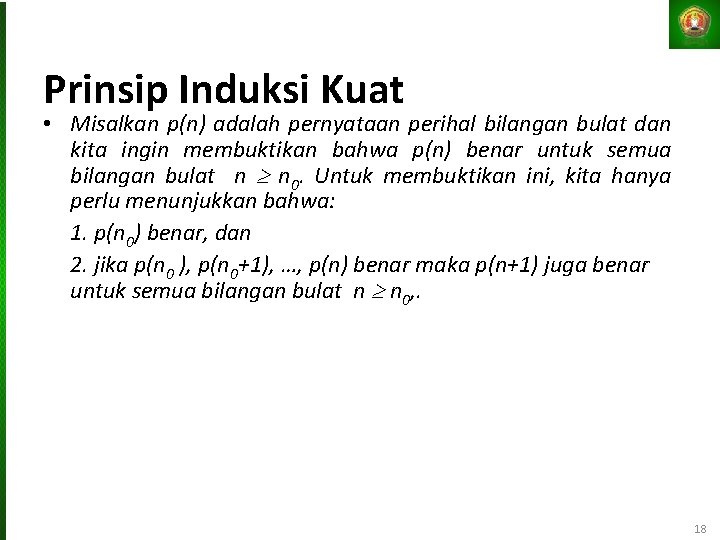 Prinsip Induksi Kuat • Misalkan p(n) adalah pernyataan perihal bilangan bulat dan kita ingin