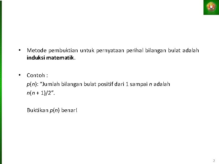  • Metode pembuktian untuk pernyataan perihal bilangan bulat adalah induksi matematik. • Contoh