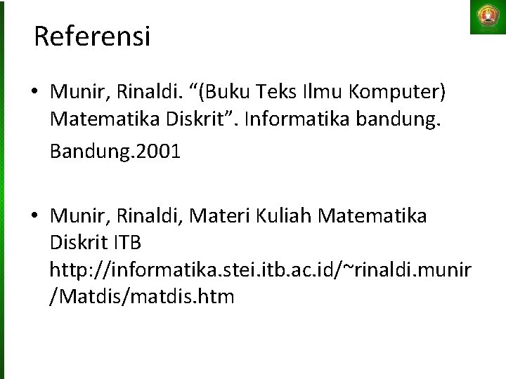 Referensi • Munir, Rinaldi. “(Buku Teks Ilmu Komputer) Matematika Diskrit”. Informatika bandung. Bandung. 2001