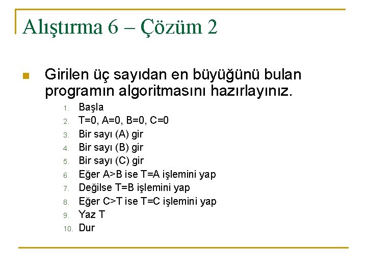 Alıştırma 6 – Çözüm 2 n Girilen üç sayıdan en büyüğünü bulan programın algoritmasını