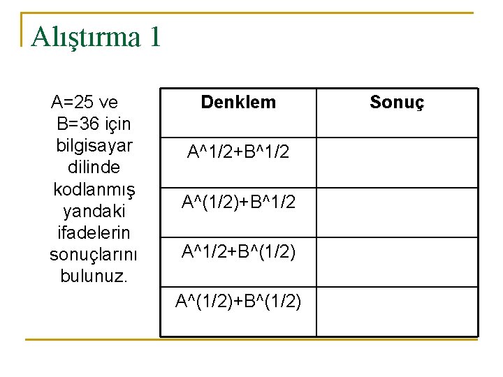 Alıştırma 1 A=25 ve B=36 için bilgisayar dilinde kodlanmış yandaki ifadelerin sonuçlarını bulunuz. Denklem