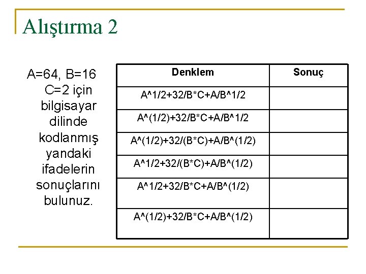 Alıştırma 2 A=64, B=16 C=2 için bilgisayar dilinde kodlanmış yandaki ifadelerin sonuçlarını bulunuz. Denklem