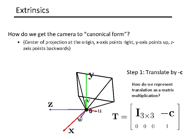 Extrinsics How do we get the camera to “canonical form”? • (Center of projection