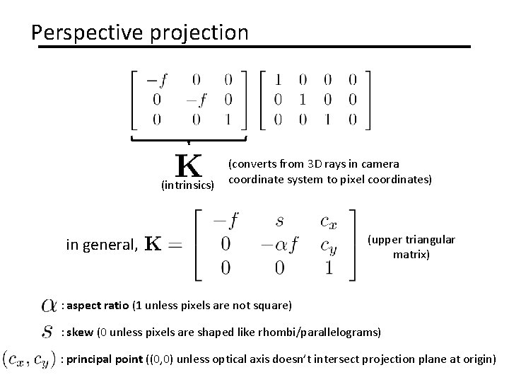 Perspective projection (intrinsics) (converts from 3 D rays in camera coordinate system to pixel