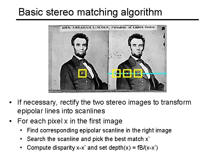 Basic stereo matching algorithm • If necessary, rectify the two stereo images to transform