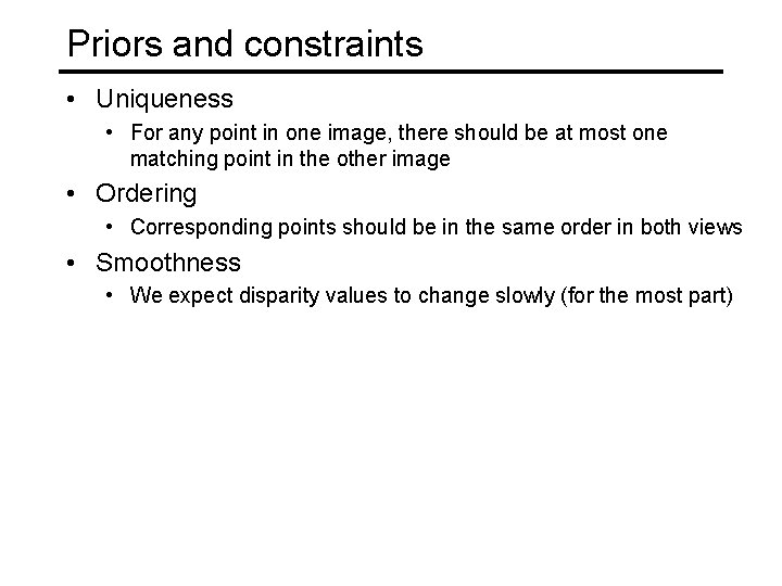 Priors and constraints • Uniqueness • For any point in one image, there should