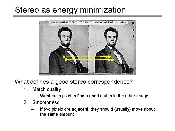 Stereo as energy minimization What defines a good stereo correspondence? 1. Match quality –