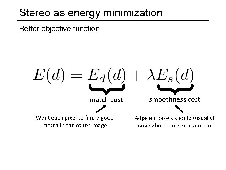 Stereo as energy minimization match cost Want each pixel to find a good match