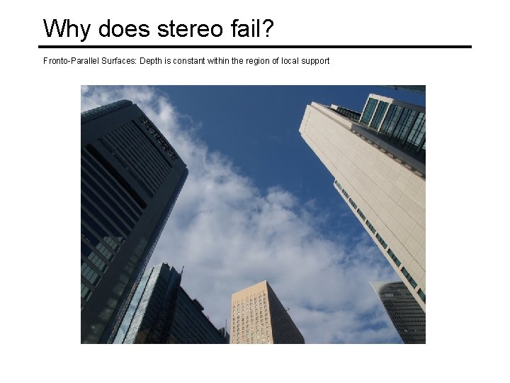 Why does stereo fail? Fronto-Parallel Surfaces: Depth is constant within the region of local