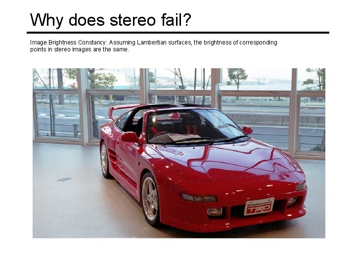Why does stereo fail? Image Brightness Constancy: Assuming Lambertian surfaces, the brightness of corresponding