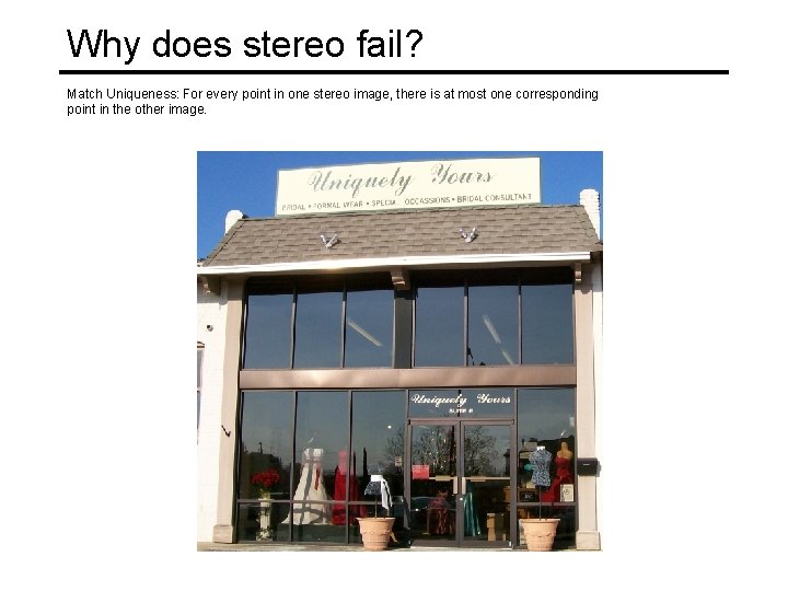 Why does stereo fail? Match Uniqueness: For every point in one stereo image, there