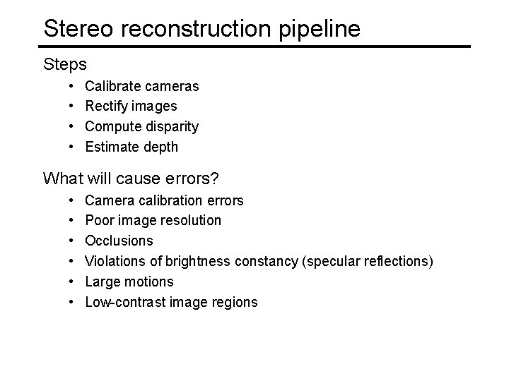 Stereo reconstruction pipeline Steps • • Calibrate cameras Rectify images Compute disparity Estimate depth
