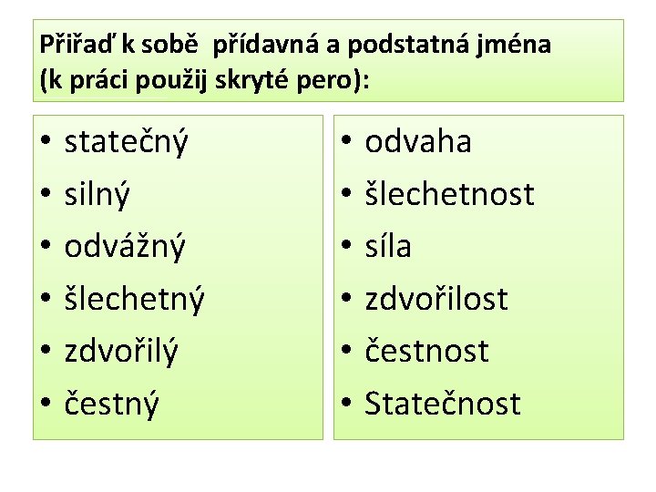 Přiřaď k sobě přídavná a podstatná jména (k práci použij skryté pero): • •