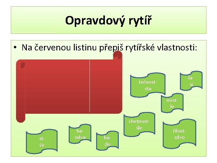 Opravdový rytíř • Na červenou listinu přepiš rytířské vlastnosti: lasí tečnoststa nostle stče haodva