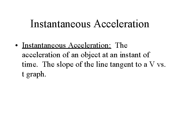 Instantaneous Acceleration • Instantaneous Acceleration: The acceleration of an object at an instant of