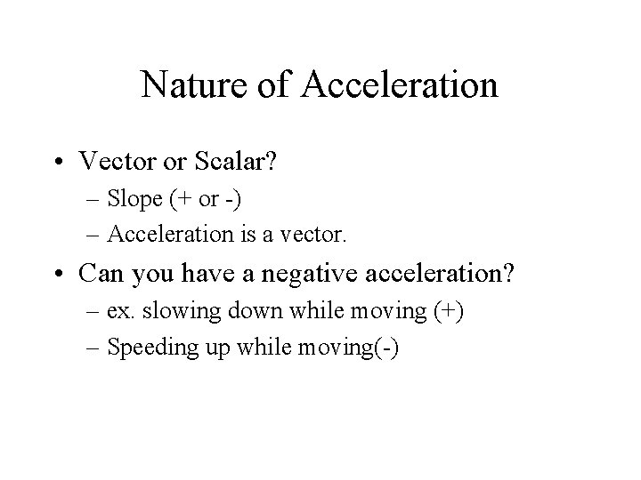 Nature of Acceleration • Vector or Scalar? – Slope (+ or -) – Acceleration
