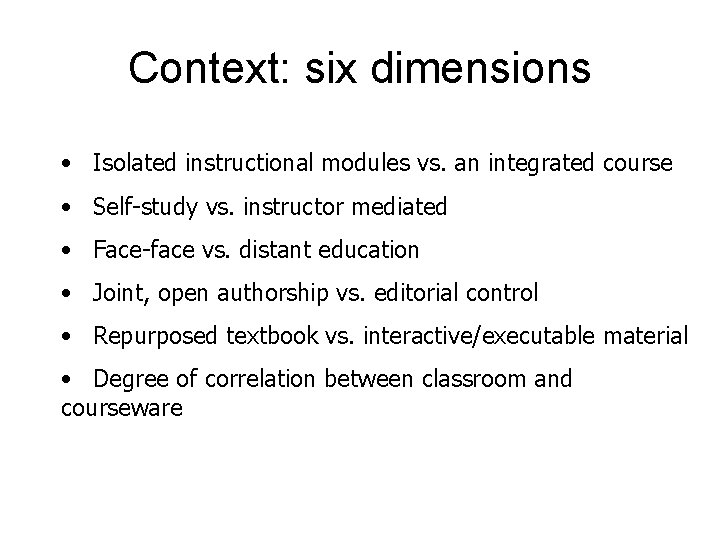 Context: six dimensions • Isolated instructional modules vs. an integrated course • Self-study vs.