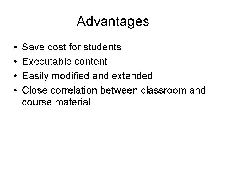 Advantages • • Save cost for students Executable content Easily modified and extended Close