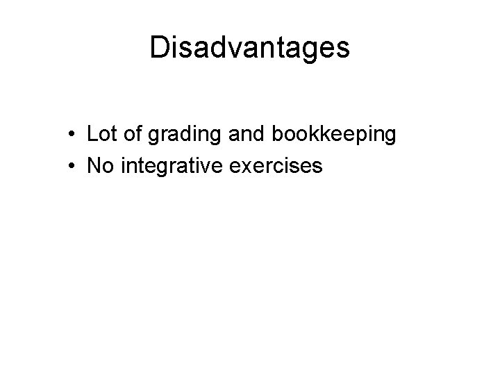 Disadvantages • Lot of grading and bookkeeping • No integrative exercises 