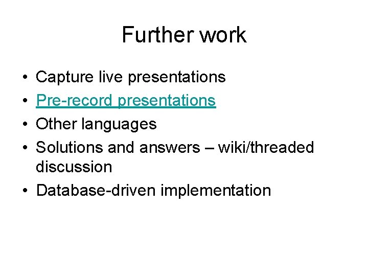 Further work • • Capture live presentations Pre-record presentations Other languages Solutions and answers