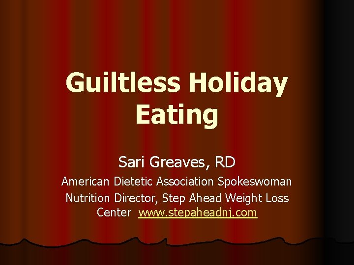Guiltless Holiday Eating Sari Greaves, RD American Dietetic Association Spokeswoman Nutrition Director, Step Ahead
