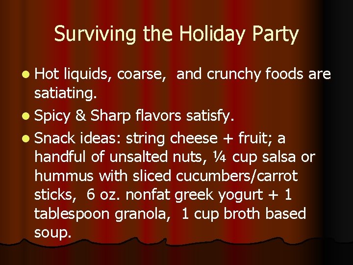 Surviving the Holiday Party l Hot liquids, coarse, and crunchy foods are satiating. l