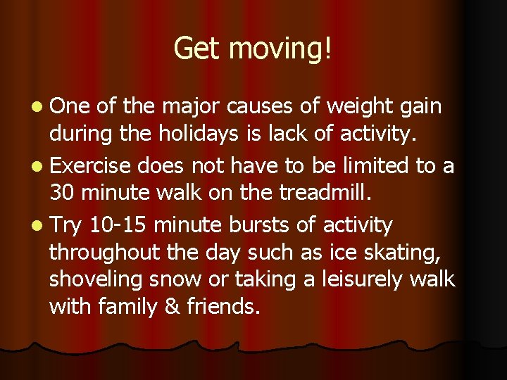 Get moving! l One of the major causes of weight gain during the holidays