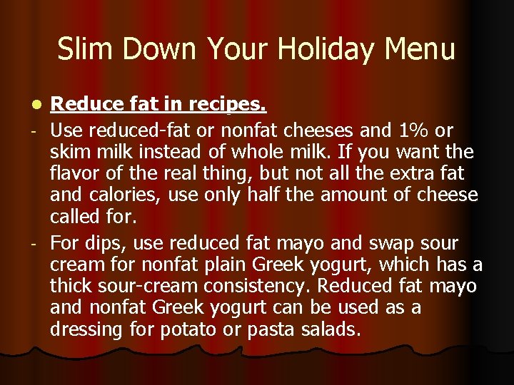 Slim Down Your Holiday Menu Reduce fat in recipes. - Use reduced-fat or nonfat