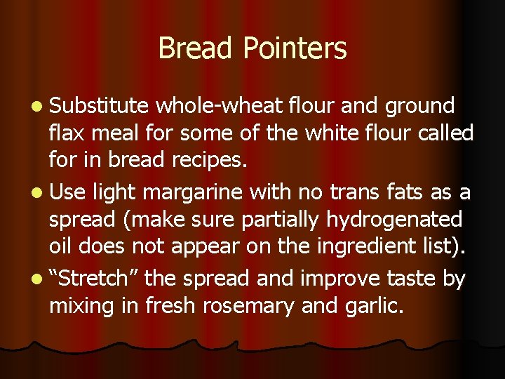 Bread Pointers l Substitute whole-wheat flour and ground flax meal for some of the