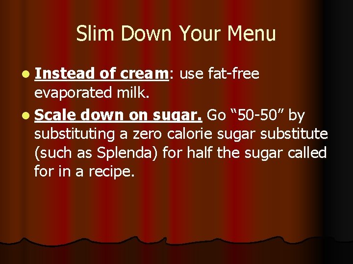 Slim Down Your Menu l Instead of cream: use fat-free evaporated milk. l Scale