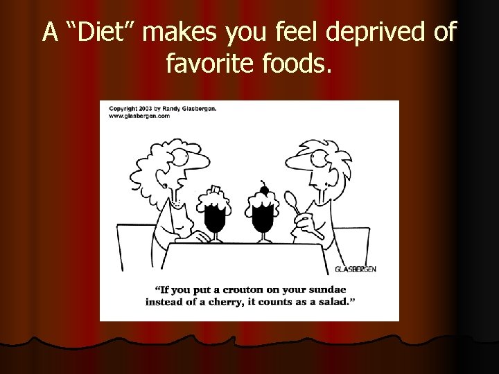 A “Diet” makes you feel deprived of favorite foods. 