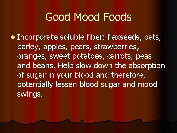 Good Mood Foods l Incorporate soluble fiber: flaxseeds, oats, barley, apples, pears, strawberries, oranges,