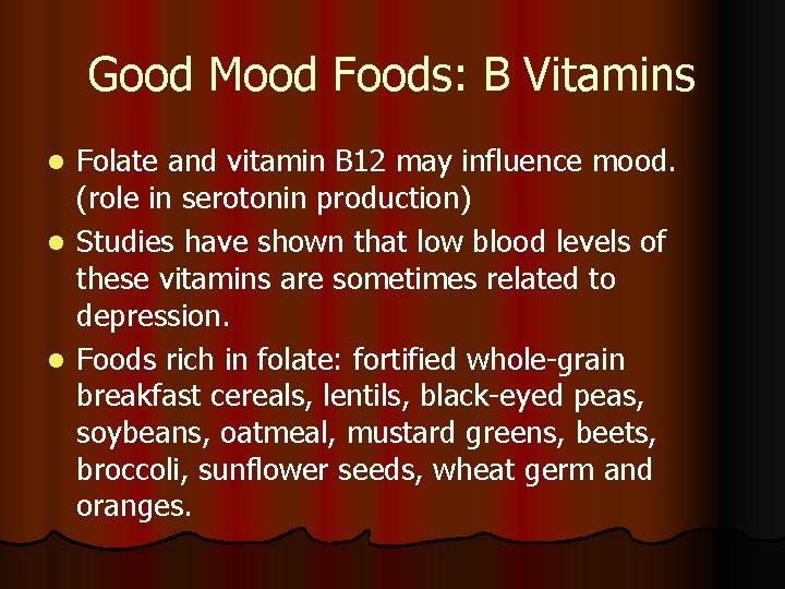 Good Mood Foods: B Vitamins Folate and vitamin B 12 may influence mood. (role