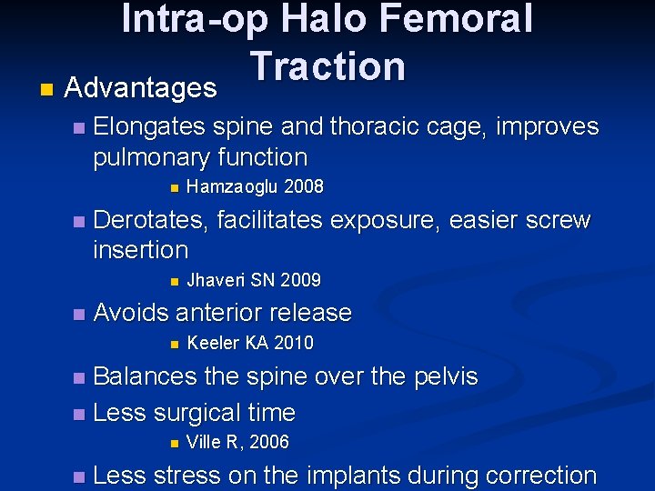 Intra-op Halo Femoral Traction n Advantages n Elongates spine and thoracic cage, improves pulmonary Intra-op Halo Femoral Traction n Advantages n Elongates spine and thoracic cage, improves pulmonary